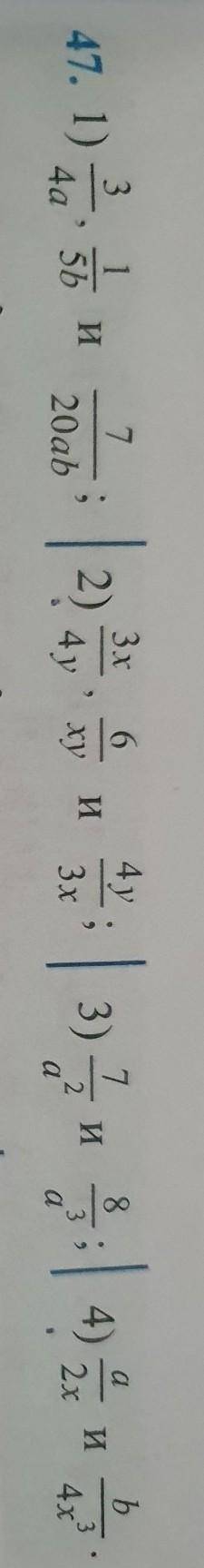 Проведите следующие дроби к общему знаменателю: 1) 3/4a,1/5b и 7/20ab 2)3x/4y,6/xy и 4y/3x 3)7/a^2 и