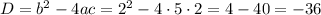 D=b^2-4ac=2^2-4\cdot5\cdot2=4-40=-36