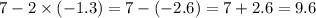 7 - 2 \times ( - 1.3) = 7 - ( - 2.6) = 7 + 2.6 = 9.6