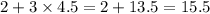 2+ 3 \times 4.5 = 2 + 13.5 = 15.5