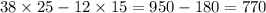 38 \times 25 - 12 \times 15 = 950 - 180 = 770