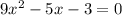 9x {}^{2} - 5x - 3 = 0