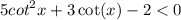 5 { cot }^{2}x + 3 \cot(x) - 2 < 0