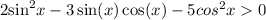 2 { \sin }^{2} x - 3 \sin(x)\cos(x) - 5 { cos }^{2} x 0