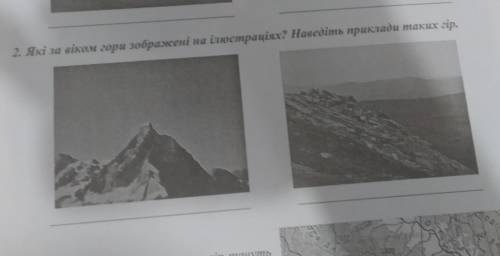 2. Які за віком гори зображені на ілюстраціях? Наведіть приклади таких гір. хелп