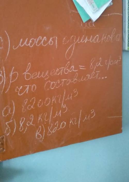 P вещества=8,2 г/см³ что составляет а) 8200 кг/м³ б)8,2кг/м³ в) 820кг/м³.3 номер