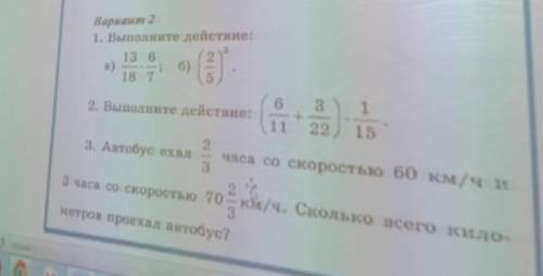 1.выполните действия: а) 13/18×6/7 б) (2/5)³ 2.Выполните действия: (6/11+3/22)×1/153.Автобус ехал 2/