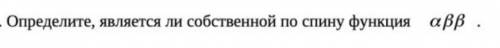 Определите, является ли собственной по спину функция abb .