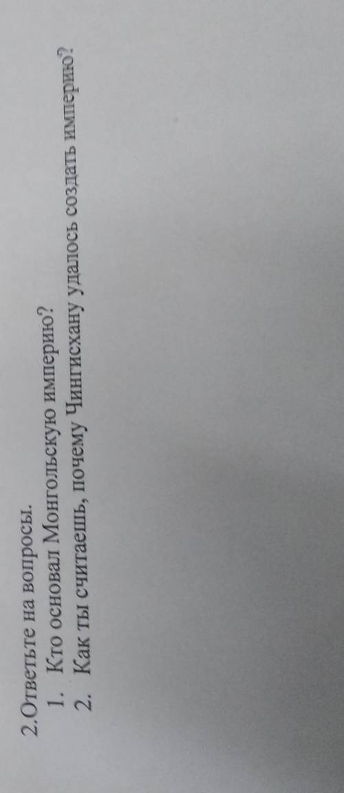 2.ответьте на вопросы. 1. Кто основал Монгольскую империю? 2. Как ты считаешь, почему Чингисхану уда