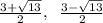 \frac{3+\sqrt{13}}{2},\; \; \frac{3-\sqrt{13}}{2}