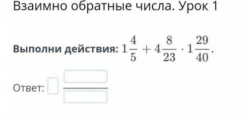 Взаимно обратные числа. Урок 1Выполни действия