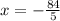 x = - \frac{84}{5}