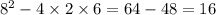 {8}^{2} - 4 \times 2 \times 6 = 64 - 48 = 16