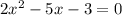 2x { }^{2} - 5x - 3 = 0