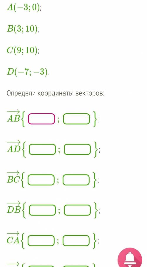 Даны координаты точек: A(−3;0); B(3;10); C(9;10); D(−7;−3). Определи координаты векторов: AB - AD -