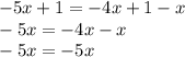 - 5x + 1 = - 4x + 1 - x \\ - 5x = - 4x - x \\ - 5x = - 5x