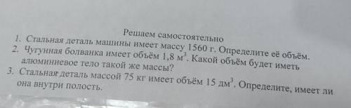 ФИЗИКА 7 КЛАСС Решаем самостоятельно1. Стальная деталь машины имеет массу 1560 г. Определите её объё