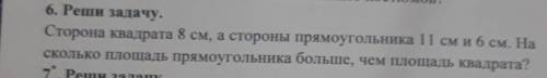 6. Реши задачу. Сторона квадрата 8 см, а стороны прямоугольника 11 см и 6 см. На 8 сколько площадь п