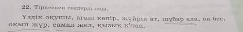 22. Тіркескен сөздерді оқы. Үздік оқушы, ағаш көпір, жүйрік ат, шұбар ала, он бес, оқып жүр, самал ж