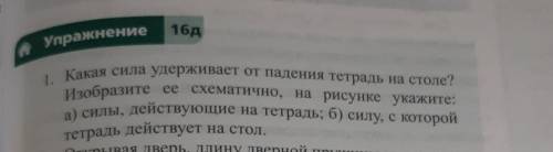 Упражнение 16д 1. Какая сила удерживает от падения тетрадь на столе? Изобразите ее схематично, на ри