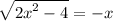 \sqrt{ {2x}^{2} - 4 } = - x