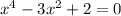 {x}^{4} - 3x ^{2} + 2 = 0