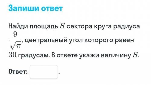 Найди площадь S сектора круга радиyса 9/√n , центральный угол которого равен 30 градусам. В ответе у