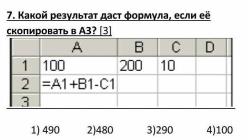 7. Какой результат даст формула, если её скопировать в А3? [3] 1) 490 2)480 3)290 4)100