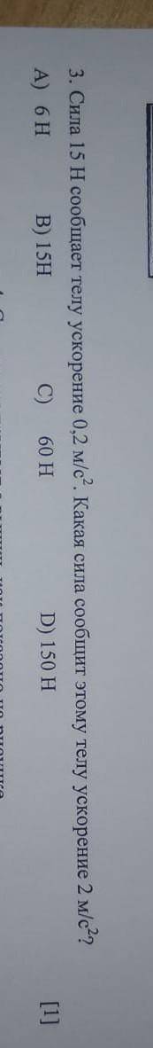 сила 15Н сообщает телу ускорение 0,2м/с в кводрате.какая сила сообщит этому телу ускорение 2м/с в кв