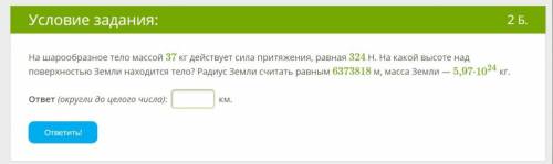 На шарообразное тело массой 37 кг действует сила притяжения, равная 324 Н. На какой высоте над повер