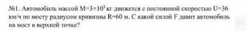 Автомобиль массой M=3×103 кг движется с постоянной скоростью U=36 км/ч по мосту радиусом кривизны R=