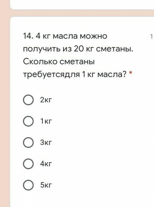 14. 4 кг масла можно получить из 20 кг сметаны. Сколько сметаны требуетсядля 1 кг масла? * 2кг 1кг 3