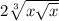 2\sqrt[3]{x\sqrt{x} }