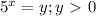 5^{x} = y ; y\ \textgreater \ 0