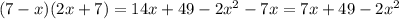 ( 7 - x)(2x + 7) = 14x+49-2x^{2}-7x =7x+49-2x^{2}