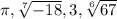 \pi ,\sqrt[7]{-18}, 3,\sqrt[6]{67}