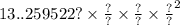 13.. {259522? \times \frac{?}{?} \times \frac{?}{?} \times \frac{?}{?} }^{2}