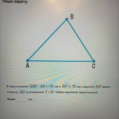 В треугольнике ABC AB = 75 см и BC 78 см, а высота BD делит сторону AC в отношении 7: 10. Найди пери