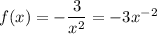 f(x)=-\dfrac{3}{x^2} =-3x^{-2}