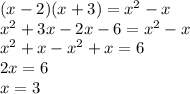 (x - 2)(x + 3) = {x}^{2} - x \\ {x}^{2} + 3x - 2x - 6 = {x}^{2} - x \\ {x}^{2} + x - {x}^{2} + x = 6 \\ 2x = 6 \\ x = 3