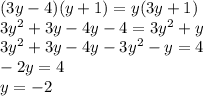 (3y - 4)(y + 1) = y(3y + 1) \\ 3 {y}^{2} + 3y - 4y - 4 = 3 {y}^{2} + y \\ 3 {y}^{2} + 3y - 4y - 3 {y}^{2} - y = 4 \\ - 2y = 4 \\ y = - 2