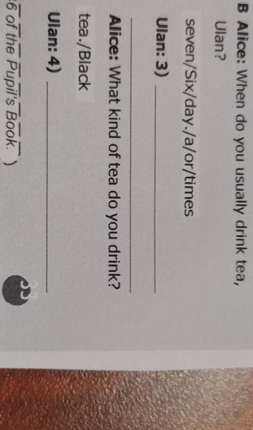 20 Complete the dialogue. B Alice: When do you say omnes A teatime When the is in /UK? Korkem: ) Whe