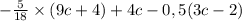 - \frac{5}{18} \times (9c+4) + 4c - 0,5(3c - 2)