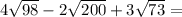 4 \sqrt{98} - 2 \sqrt{200} + 3 \sqrt{73} =