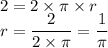 2 = 2 \times \pi \times r \\ r = \dfrac{2}{2 \times \pi} = \dfrac{1}{\pi}