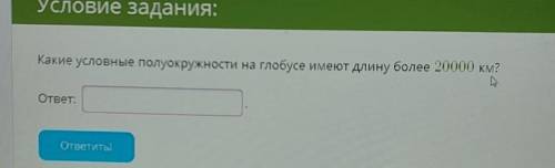 Зада 1л. Какие условные полуокружности на глобусе имеют длину более 20000 км? ответ: