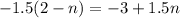 - 1.5(2 - n) = - 3 + 1.5n