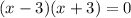 \displaystyle (x-3)(x+3)=0