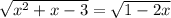 \sqrt{ {x}^{2} + x - 3 } = \sqrt{1 - 2x}