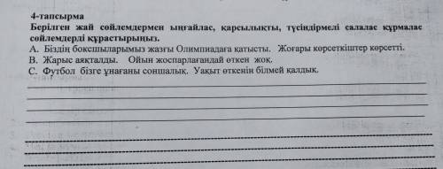 4-тапсырма Берілген жай сөйлемдермен ыңғайлас, қарсылықты, түсіндірмелі салалас құрмал: сөйлемдерді